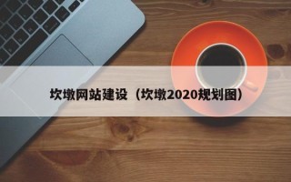 台湾坎墩网站建设（坎墩2020规划图）