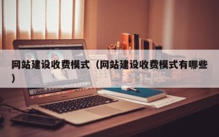 台湾网站建设收费模式（网站建设收费模式有哪些）